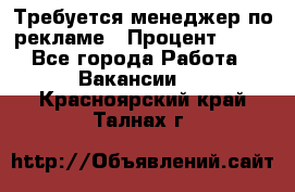Требуется менеджер по рекламе › Процент ­ 50 - Все города Работа » Вакансии   . Красноярский край,Талнах г.